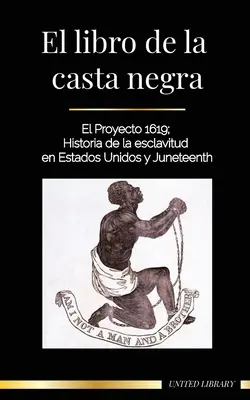 Le livre de la caste noire : le projet 1619, une histoire de l'esclavage en Amérique et le Juneteenth - El libro de la casta negra: El Proyecto 1619; Historia de la esclavitud en Estados Unidos y Juneteenth