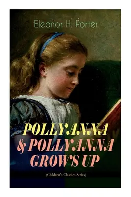 POLLYANNA & POLLYANNA GROWS UP (Children's Classics Series) : L'histoire inspirante d'une petite orpheline joyeuse et de son célèbre jeu Glad. - POLLYANNA & POLLYANNA GROWS UP (Children's Classics Series): Inspiring Journey of a Cheerful Little Orphan Girl and Her Widely Celebrated Glad Game