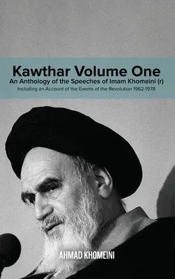 Kawthar Volume 1 : Anthologie des discours de l'Imam Khomeini (r) comprenant un compte-rendu des événements de la révolution 1962-1978 - Kawthar Volume One: An Anthology of the Speeches of Imam Khomeini (r) Including an Account of the Events of the Revolution 1962-1978