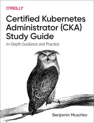 Guide d'étude de l'administrateur certifié de Kubernetes (Cka) : Guide approfondi et pratique - Certified Kubernetes Administrator (Cka) Study Guide: In-Depth Guidance and Practice