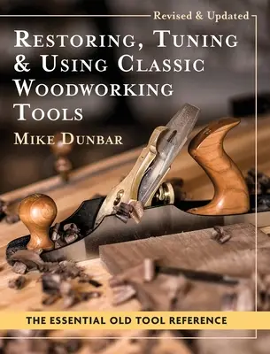 Restauration, réglage et utilisation d'outils classiques pour le travail du bois : Édition mise à jour et actualisée - Restoring, Tuning & Using Classic Woodworking Tools: Updated and Updated Edition