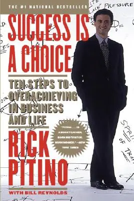 Le succès est un choix : Dix étapes pour se surpasser en affaires et dans la vie - Success Is a Choice: Ten Steps to Overachieving in Business and Life