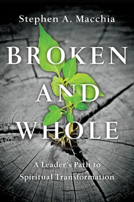 Brisé et entier : Le chemin d'un leader vers la transformation spirituelle - Broken and Whole: A Leader's Path to Spiritual Transformation