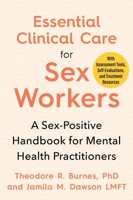 Soins cliniques essentiels pour les travailleurs du sexe : Un manuel sexo-personnel pour les praticiens de la santé mentale - Essential Clinical Care for Sex Workers: A Sex-Positive Handbook for Mental Health Practitioners