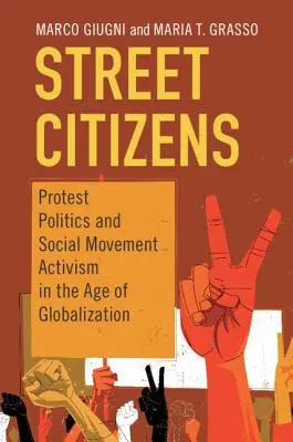 Citoyens de la rue : La politique de protestation et l'activisme des mouvements sociaux à l'ère de la mondialisation - Street Citizens: Protest Politics and Social Movement Activism in the Age of Globalization