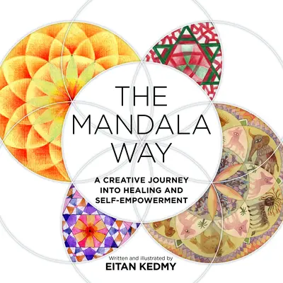 La voie du mandala : Un voyage créatif vers la guérison et l'autonomie - The Mandala Way: A Creative Journey Into Healing and Self-Empowerment