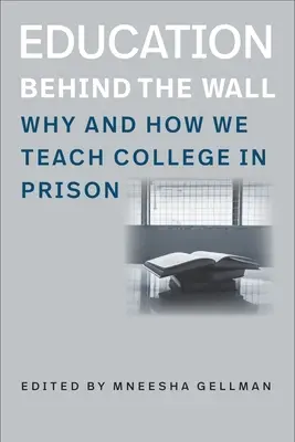 L'éducation derrière le mur : Pourquoi et comment nous enseignons l'université en prison - Education Behind the Wall: Why and How We Teach College in Prison