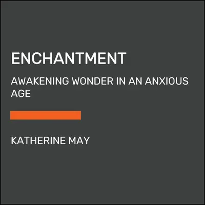 L'enchantement : Éveiller l'émerveillement à une époque angoissée - Enchantment: Awakening Wonder in an Anxious Age