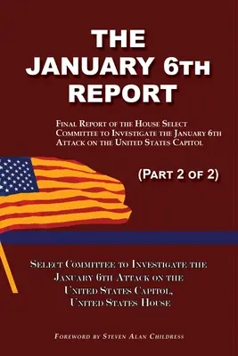 Le rapport du 6 janvier (partie 2 sur 2) : Rapport final de la commission spéciale chargée d'enquêter sur l'attentat du 6 janvier au Capitole des États-Unis - The January 6th Report (Part 2 of 2): Final Report of the Select Committee to Investigate the January 6th Attack on the United States Capitol