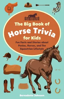 Le grand livre des anecdotes sur les chevaux pour les enfants : Des faits et des histoires amusantes sur les poneys, les chevaux et le style de vie équestre. - The Big Book of Horse Trivia for Kids: Fun Facts and Stories about Ponies, Horses, and the Equestrian Lifestyle