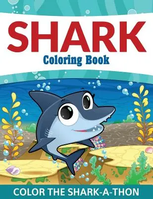 Livre de coloriage sur les requins : Coloriez le Shark-A-Thon - Shark Coloring Book: Color the Shark-A-Thon