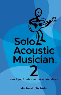 Solo Acoustic Musician 2 : Nouveaux conseils, histoires et interviews SAM - Solo Acoustic Musician 2: New Tips, Stories and SAM Interviews