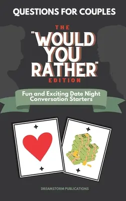 Questions pour les couples : L'édition « Would You Rather ». Des sujets de conversation amusants et passionnants pour les soirées en amoureux. - Questions for Couples: The Would You Rather Edition. Fun and Exciting Date Night Conversation Starters