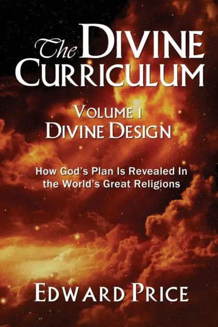 Le programme d'études divin : Le dessein divin : Comment le plan de Dieu se révèle dans les grandes religions du monde - The Divine Curriculum: Divine Design: How God's Plan Is Revealed in the World's Great Religions