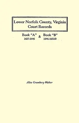Lower Norfolk County, Virginia Court Records : Livre a 1637-1646 et livre B 1646-1651/2 - Lower Norfolk County, Virginia Court Records: Book a 1637-1646 and Book B 1646-1651/2