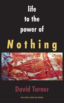 La vie à la puissance du néant : édition finale, révisée et augmentée - Life to the Power of Nothing: Final Edition, Revised and Expanded