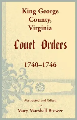 Comté de King George, Virginie Ordres de justice, 1740-1746 - King George County, Virginia Court Orders, 1740-1746