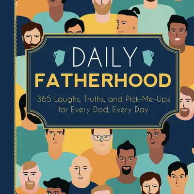 La paternité au quotidien : 365 rires, vérités et coups de pouce pour tous les papas, tous les jours - Daily Fatherhood: 365 Laughs, Truths, and Pick-Me-Ups for Every Dad, Every Day