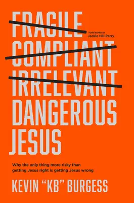 Jésus dangereux : Pourquoi la seule chose plus risquée que de bien comprendre Jésus est de mal comprendre Jésus - Dangerous Jesus: Why the Only Thing More Risky Than Getting Jesus Right Is Getting Jesus Wrong