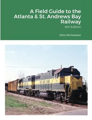 Guide pratique du chemin de fer d'Atlanta et de la baie de Saint Andrews - A Field Guide to the Atlanta & St. Andrews Bay Railway