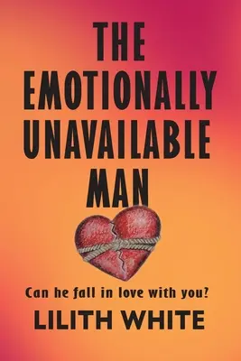 L'homme émotionnellement indisponible : Peut-il tomber amoureux de vous ? - The Emotionally Unavailable Man: Can he fall in love with you?