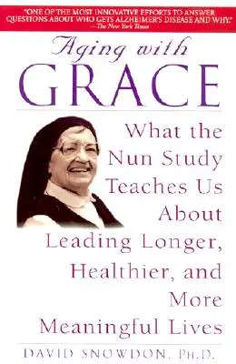 Vieillir avec grâce : Ce que l'étude sur les nonnes nous apprend sur la façon de vivre plus longtemps, en meilleure santé et avec plus de sens. - Aging with Grace: What the Nun Study Teaches Us about Leading Longer, Healthier, and More Meaningful Lives