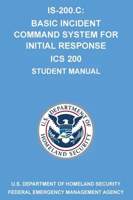 Is-200.C : Système de commandement des incidents de base pour la réponse initiale ICS 200 : (Manuel de l'étudiant) - Is-200.C: Basic Incident Command System for Initial Response ICS 200: (Student Manual)