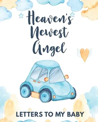 Heaven's Newest Angel Lettres à mon bébé : Un journal de toutes les choses que j'aimerais pouvoir dire Souvenirs du nouveau-né Journal de deuil Perte d'un bébé Saison douloureuse - Heaven's Newest Angel Letters To My Baby: A Diary Of All The Things I Wish I Could Say Newborn Memories Grief Journal Loss of a Baby Sorrowful Season