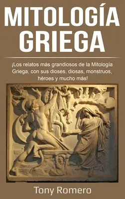 Mitologa Griega : Les récits les plus grandioses de la Mitologa Griega, avec ses dioses, diosas, monstruos, hroes et bien plus encore ! - Mitologa Griega: Los relatos ms grandiosos de la Mitologa Griega, con sus dioses, diosas, monstruos, hroes y mucho ms!