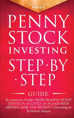 Penny Stock Investing : Le guide étape par étape pour générer des profits en négociant des actions de penny en moins de 30 jours avec un minimum de risque et sans - Penny Stock Investing: Step-by-Step Guide to Generate Profits from Trading Penny Stocks in as Little as 30 Days with Minimal Risk and Without