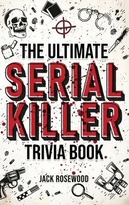 L'ultime livre d'anecdotes sur les tueurs en série : Une collection de faits fascinants et de détails troublants sur les tueurs en série infâmes et leurs crimes horribles. - The Ultimate Serial Killer Trivia Book: A Collection Of Fascinating Facts And Disturbing Details About Infamous Serial Killers And Their Horrific Crim