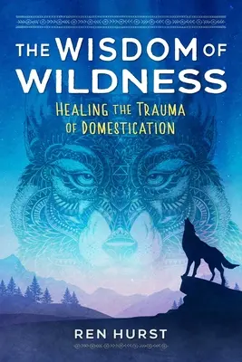La sagesse de la nature : Guérir le traumatisme de la domestication - The Wisdom of Wildness: Healing the Trauma of Domestication