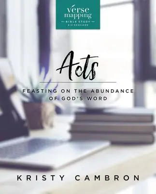 Guide d'étude biblique sur les Actes : Se délecter de l'abondance de la Parole de Dieu - Verse Mapping Acts Bible Study Guide: Feasting on the Abundance of God's Word