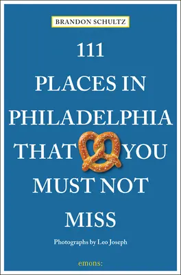 111 lieux incontournables de Philadelphie - 111 Places in Philadelphia That You Must Not Miss