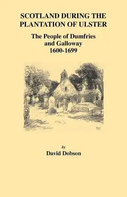 L'Écosse pendant la colonisation de l'Ulster : Les habitants de Dumfries et Galloway, 1600-1699 - Scotland During the Plantation of Ulster: The People of Dumfries and Galloway, 1600-1699