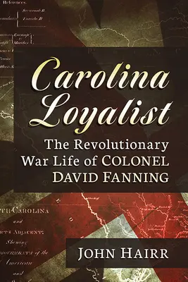Carolina Loyalist : La vie du colonel David Fanning pendant la guerre d'Indépendance - Carolina Loyalist: The Revolutionary War Life of Colonel David Fanning