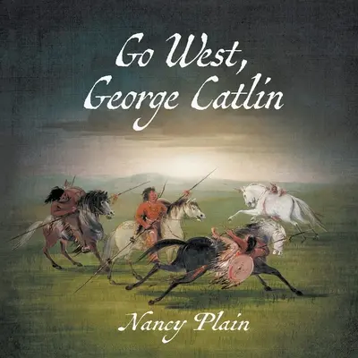 Go West, George Catlin : Un livre d'images pour enfants sur l'Ouest, sans fiction - Go West, George Catlin: A Children's Nonfiction Western Picture Book