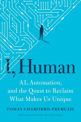 Moi, humain : L'intelligence artificielle, l'automatisation et la quête de ce qui nous rend uniques - I, Human: Ai, Automation, and the Quest to Reclaim What Makes Us Unique