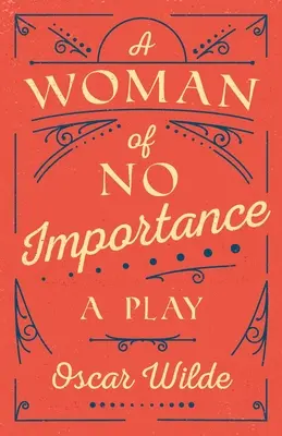 Une femme sans importance : Une pièce de théâtre - A Woman of No Importance: A Play