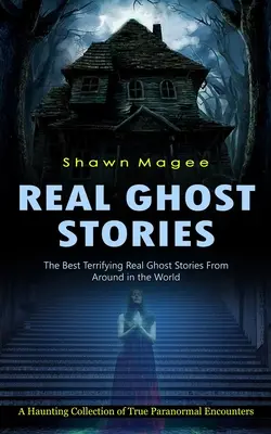 Histoires de fantômes réelles : Les meilleures histoires de fantômes terrifiantes du monde entier - Real Ghost Stories: The Best Terrifying Real Ghost Stories From Around in the World