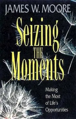 Saisir les moments : Tirer le meilleur parti des opportunités de la vie - Seizing the Moments: Making the Most of Life's Opportunities