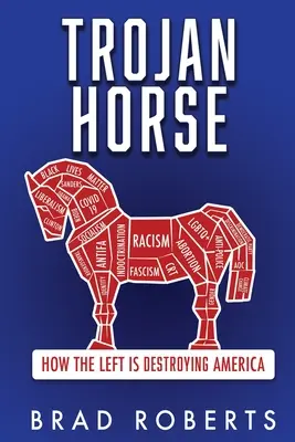 Cheval de Troie : Comment la gauche détruit l'Amérique - Trojan Horse: How the Left is Destroying America