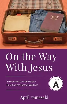 En route avec Jésus : Cycle A Sermons pour le Carême et Pâques basés sur les textes de l'Evangile - On the Way with Jesus: Cycle A Sermons for Lent and Easter Based on the Gospel Texts