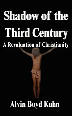 L'ombre du troisième siècle : Une réévaluation du christianisme - Shadow of the Third Century: A Revaluation of Christianity