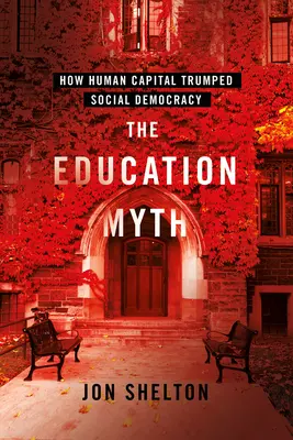 Le mythe de l'éducation : comment le capital humain a pris le pas sur la démocratie sociale - The Education Myth: How Human Capital Trumped Social Democracy