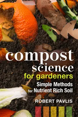 La science du compost pour les jardiniers : Méthodes simples pour un sol riche en nutriments - Compost Science for Gardeners: Simple Methods for Nutrient-Rich Soil