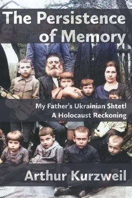 La persistance de la mémoire : Le Shtetl ukrainien de mon père - Un bilan de l'Holocauste - The Persistence of Memory: My Father's Ukrainian Shtetl - A Holocaust Reckoning