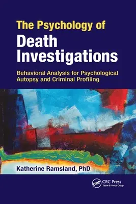 La psychologie des enquêtes sur la mort : Analyse comportementale pour l'autopsie psychologique et le profilage criminel - The Psychology of Death Investigations: Behavioral Analysis for Psychological Autopsy and Criminal Profiling