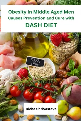 L'obésité chez les hommes d'âge moyen : causes, prévention et traitement avec le régime DASH - Obesity in Middle Aged Men Causes Prevention and Cure with DASH Diet
