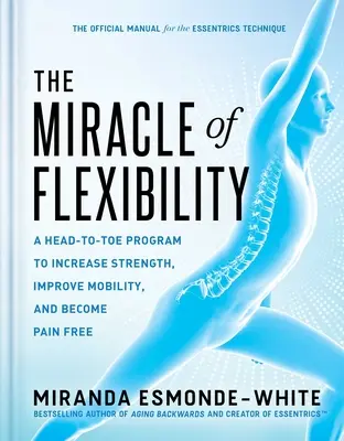 Le miracle de la flexibilité : Un programme de la tête aux pieds pour augmenter la force, améliorer la mobilité et devenir sans douleur - The Miracle of Flexibility: A Head-To-Toe Program to Increase Strength, Improve Mobility, and Become Pain Free